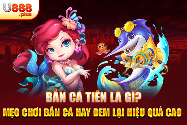 Bắn Cá Tiên Là Gì? Mẹo Chơi Bắn Cá Hay Đem Lại Hiệu Quả Cao