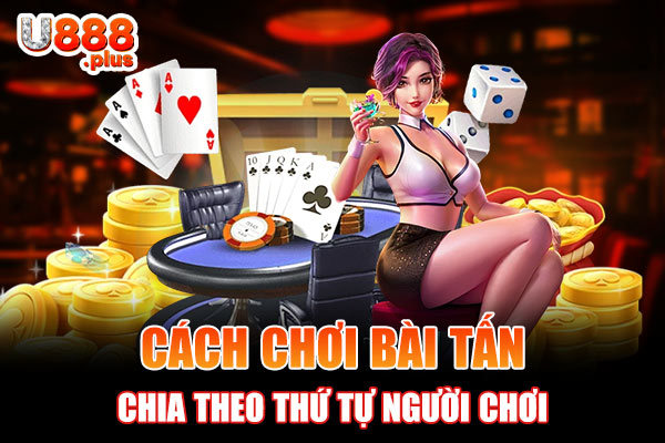 Cách chơi bài Tấn chia theo thứ tự người chơi