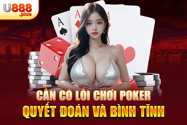 Cần có cách chơi Poker quyết đoán và bình tĩnh