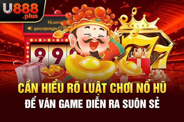 Cần hiểu rõ luật chơi nổ hũ để ván game diễn ra suôn sẻ