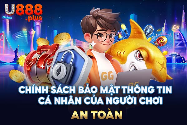 Chính sách bảo mật thông tin cá nhân của người chơi an toàn