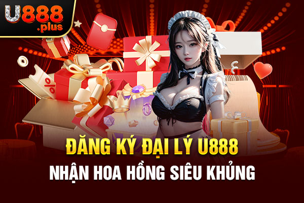 Đăng ký đại lý U888 nhận hoa hồng siêu khủng