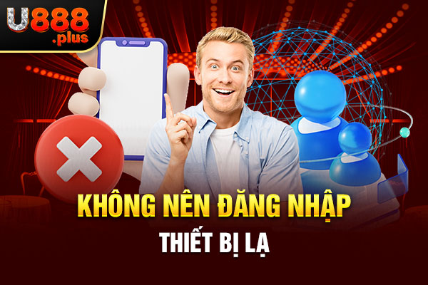 Không nên đăng nhập thiết bị lạ