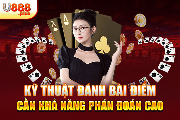 Kỹ thuật đánh bài điểm cần khả năng phán đoán cao