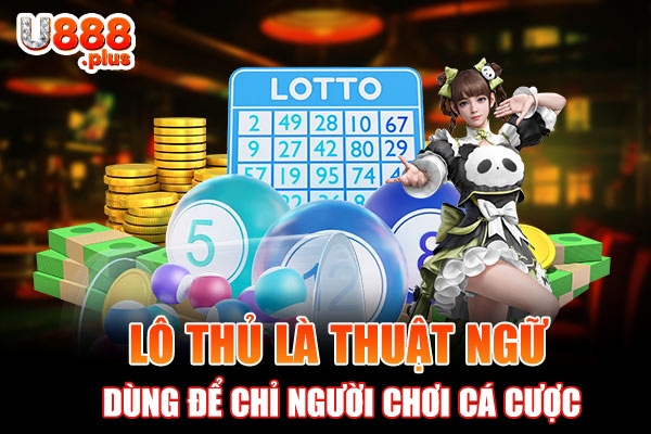 Lô thủ là thuật ngữ dùng để chỉ người chơi cá cược