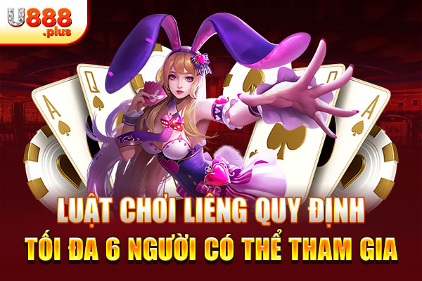 Luật chơi Liêng quy định tối đa 6 người có thể tham gia