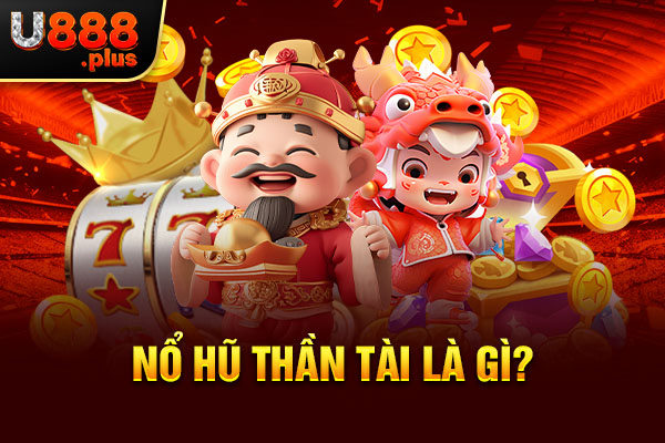 Nổ Hũ Thần Tài là gì?