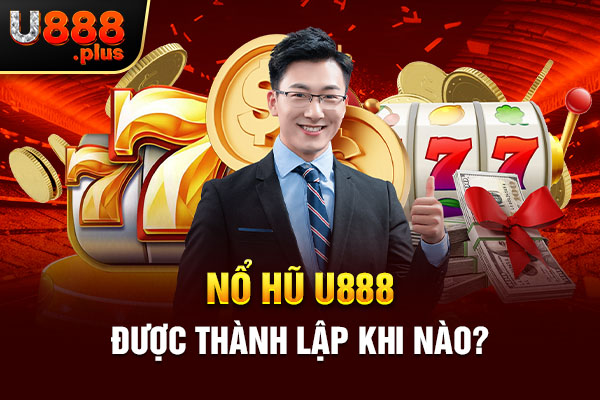 Nổ hũ U888 được thành lập khi nào?