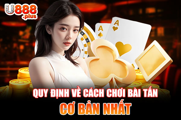 Quy định về cách chơi bài Tấn cơ bản nhất