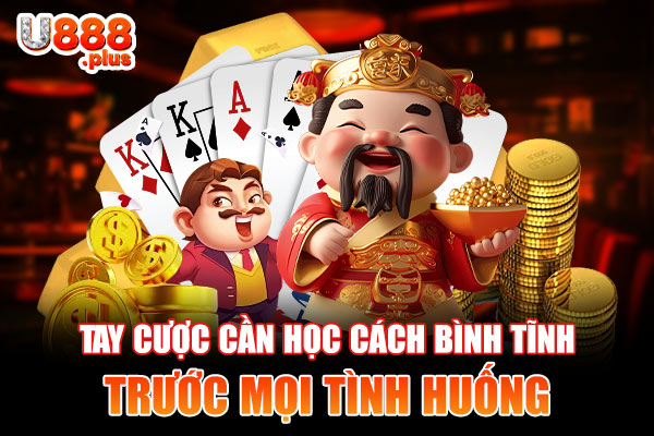 Tay cược cần học cách bình tĩnh trước mọi tình huống