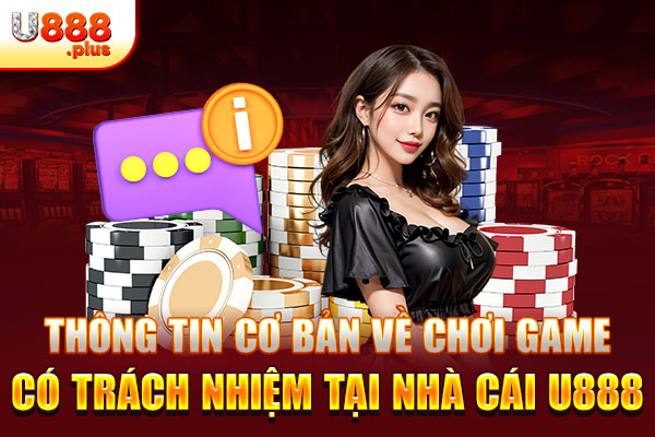 Thông tin cơ bản về chơi game có trách nhiệm tại nhà cái U888 