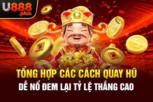 Tổng Hợp Các Cách Quay Hũ Dễ Nổ Đem Lại Tỷ Lệ Thắng Cao