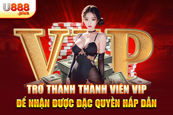 Trở thành thành viên vip để nhận được đặc quyền hấp dẫn