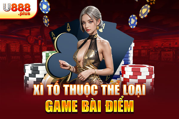 Xì Tố thuộc thể loại game bài điểm